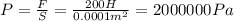 P= \frac{F}{S} = \frac{200H}{0.0001 m^{2} } =2 000 000 Pa