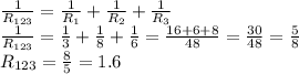 \frac{1}{R_{123}} = \frac{1}{R_1} + \frac{1}{R_2}+ \frac{1}{R_3} \\ &#10; \frac{1}{R_{123}} = \frac{1}{3} + \frac{1}{8}+ \frac{1}{6} = \frac{16+6+8}{48} = \frac{30}{48} = \frac{5}{8} \\ {R_{123}= \frac{8}{5} =1.6