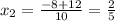 x_{2}= \frac{-8+12}{10}= \frac{2}{5}