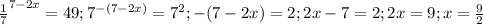 {\frac{1}{7}}^{7-2x}=49;7^{-(7-2x)}=7^2;-(7-2x)=2;2x-7=2;2x=9;x=\frac{9}{2}