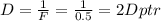 D= \frac{1}{F} = \frac{1}{0.5} =2 Dptr