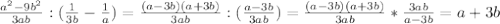 \frac{a^2-9b^2}{3ab} :( \frac{1}{3b}- \frac{1}{a})= \frac{(a-3b)(a+3b)}{3ab} :( \frac{a-3b}{3ab} )=\frac{(a-3b)(a+3b)}{3ab}* \frac{3ab}{a-3b}=a+3b