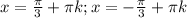 x= \frac{ \pi }{3} + \pi k ; x=- \frac{ \pi }{3} + \pi k