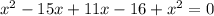 x^2-15x+11x-16+x^2=0