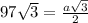 97 \sqrt{3} = \frac{a \sqrt{3}}{2}