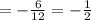 = - \frac{6}{12} = - \frac{1}{2}