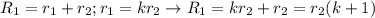 R_1=r_1+r_2; r_1=kr_2 \rightarrow R_1=kr_2+r_2=r_2(k+1)