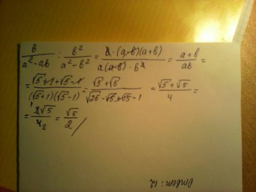 Выражение b / a^2 -ab : b^2 / a^2-b^2 и найдите его значение при a=5(в корне) +1, b=5(в корне) -1