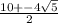 \frac{10+- 4\sqrt{5} }{2}