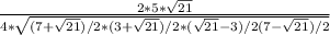 \frac{2*5* \sqrt{21} }{4* \sqrt{(7+ \sqrt{21})/2*(3+ \sqrt{21})/2*( \sqrt{21}-3)/2(7- \sqrt{21})/2 } }