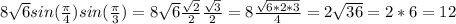 8 \sqrt{6}sin( \frac{ \pi}{4})sin( \frac{ \pi }{3})=8 \sqrt{6} \frac{ \sqrt{2}}{2} \frac{ \sqrt{3}}{2}=8 \frac{ \sqrt{6*2*3}}{4}=2 \sqrt{36}=2*6=12