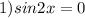 1) sin2x=0