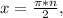 x= \frac{ \pi *n}{2} ,