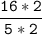 \tt\displaystyle\frac{16*2}{5*2}