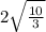 2 \sqrt{ \frac{10}{3} }