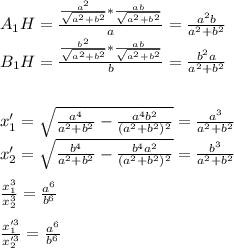 A_{1}H=\frac{\frac{a^2}{\sqrt{a^2+b^2}}*\frac{ab}{\sqrt{a^2+b^2}}}{a}=\frac{a^2b}{a^2+b^2}\\&#10;B_{1}H=\frac{\frac{b^2}{\sqrt{a^2+b^2}}*\frac{ab}{\sqrt{a^2+b^2}}}{b}=\frac{b^2a}{a^2+b^2}\\\\\\ &#10; x_{1}'=\sqrt{\frac{a^4}{a^2+b^2}-\frac{a^4b^2}{(a^2+b^2)^2}}=\frac{a^3}{a^2+b^2}\\&#10; x_{2}'=\sqrt{\frac{b^4}{a^2+b^2}-\frac{b^4a^2}{(a^2+b^2)^2}}=\frac{b^3}{a^2+b^2}\\\\&#10; \frac{x_{1}^3}{x_{2}^3}=\frac{a^6}{b^6}\\\\&#10;\frac{x_{1}'^3}{x_{2}'^3}=\frac{a^6}{b^6}