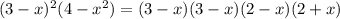 (3-x)^2(4-x^2)=(3-x)(3-x)(2-x)(2+x)