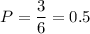 P= \dfrac{3}{6} =0.5