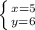 \left \{ {{x=5} \atop {y=6}} \right.