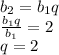 b_{2}=b_{1}q\\&#10;\frac{b_{1}q}{b_{1}}=2\\&#10;q=2