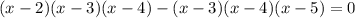 (x-2)(x-3)(x-4)-(x-3)(x-4)(x-5)=0