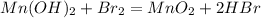 Mn(OH) _2 + Br_2=MnO_2 + 2HBr