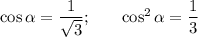 \cos\alpha =\dfrac 1{\sqrt3};~~~~~\cos^2\alpha =\dfrac 13