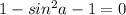 1-sin^2a-1=0