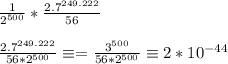 \frac{1}{2^{500}}*\frac{2.7^{249.222}}{56}\\\\ \frac{2.7^{249.222}}{56*2^{500}}\equiv=\frac{3^{500}}{56*2^{500}}\equiv2*10^{-44}