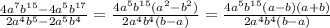 \frac{4a ^{7} b^{15}-4 a^{5} b^{17} }{2a ^{4} b^{5}-2 a^{5} b^{4} } = \frac{4 a^{5} b^{15}( a^{2} - b^{2} )}{2 a^{4} b^{4}(b-a) } = \frac{4 a^{5} b^{15} (a-b)(a+b) }{2 a^{4} b^{4}(b-a) }