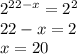 2^{22-x}=2^2 \\ 22-x=2 \\ x=20