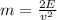 m= \frac{2E}{ v^{2} }