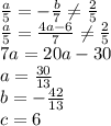 \frac{a}{5}=-\frac{b}{7} \neq \frac{2}{5}\\&#10;\frac{a}{5}=\frac{4a-6}{7} \neq \frac{2}{5}\\&#10;7a=20a-30\\&#10;a=\frac{30}{13}\\&#10;b=-\frac{42}{13}\\ &#10;c=6