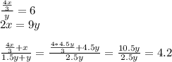 \frac{\frac{4x}{3}}{y}=6\\&#10;2x=9y\\\\&#10;\frac{\frac{4x}{3}+x}{1.5y+y}=\frac{\frac{4*4.5y}{3}+4.5y}{2.5y}=\frac{10.5y}{2.5y}=4.2