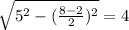 \sqrt{5^2-(\frac{8-2}{2})^2}=4