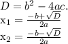 D= b^{2} -4ac.&#10;&#10; x_{1} = \frac{-b+ \sqrt{D} }{2a} &#10;&#10; x_{2} = \frac{-b- \sqrt{D} }{2a}