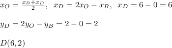 x_{O}=\frac{x_{B}+x_{D}}{2},\; \; x_{D}=2x_{O}-x_{B},\; \; x_{D}=6-0=6\\\\y_{D}=2y_{O}-y_{B}=2-0=2\\\\D(6,2)