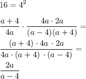 \displaystyle 16=4^2\\ \\ \frac{a+4}{4a} \cdot \frac{4a\cdot 2a}{(a-4)(a+4)} =\\ \\ \frac{(a+4)\cdot 4a\, \cdot 2a}{4a\cdot (a+4)\, \cdot (a-4)} =\\ \\ \frac{2a}{a-4}