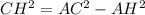 CH^{2} = AC^{2} - AH^{2}