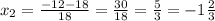 x_{2} = \frac{-12-18}{18} = \frac{30}{18} = \frac{5}{3} = -1 \frac{2}{3}