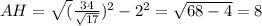 AH= \sqrt({ \frac{34}{ \sqrt{17} }) ^{2} } - 2^{2} = \sqrt{68-4} =8