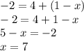 -2 = 4 + (1 -x) \\&#10;-2 = 4+1-x \\&#10;5-x = -2 \\&#10;x = 7