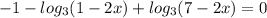 -1-log_3(1-2x)+log_3(7-2x)=0