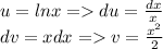 u = ln x = du = \frac{dx}{x} \\&#10;dv = xdx = v = \frac{x^2}{2}