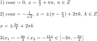 1)\; cosx=0,\; x=\frac{\pi}{2}+\pi n,\; n\in Z\\\\2)\; cosx=-\frac{1}{\sqrt2},\; x=\pm(\pi -\frac{\pi}{4})+2\pi k,\; k\in Z\\\\x=\pm \frac{3\pi }{4}+2\pi k\\\\3)x_1=-\frac{3\pi }2}\; i\; x_2=-\frac{11\pi }{4}\in [-3\pi ,-\frac{3\pi }{2}]