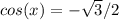 cos(x)=- \sqrt{3} /2