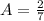 A= \frac{2}{7}