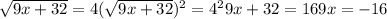 \sqrt{9x+32}=4&#10; ( \sqrt{9x+32})^2= 4^2&#10; 9x+32=16&#10; 9x= -16&#10;&#10;