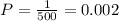 P= \frac{1}{500} =0.002