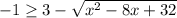 -1 \geq 3-\sqrt{x^2-8x+32}